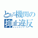 とある機関の抑止違反（インシデント）