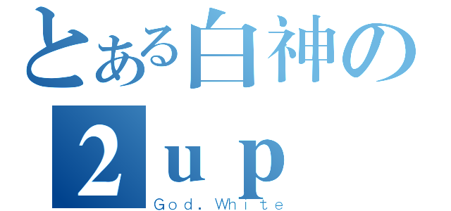 とある白神の２ｕｐ（Ｇｏｄ．Ｗｈｉｔｅ）