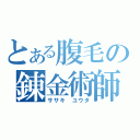 とある腹毛の錬金術師（ササキ ユウタ）