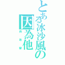 とある冰沙風の因為他（而改變）