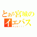 とある宮城のイエバス（ＦＬＤ！！！）