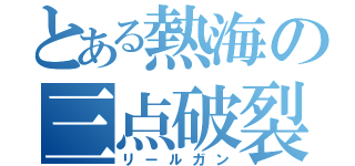 とある熱海の三点破裂（リールガン）