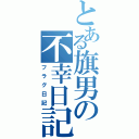 とある旗男の不幸日記（フラグ日記）