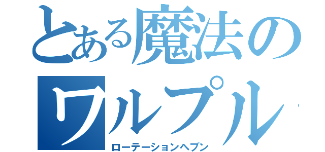 とある魔法のワルプルギスの廻天（ローテーションヘブン）