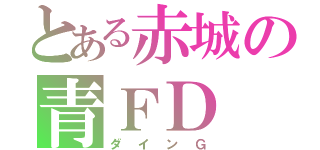 とある赤城の青ＦＤ（ダインＧ）