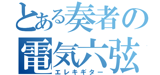 とある奏者の電気六弦（エレキギター）