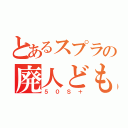 とあるスプラの廃人ども（５０Ｓ＋）