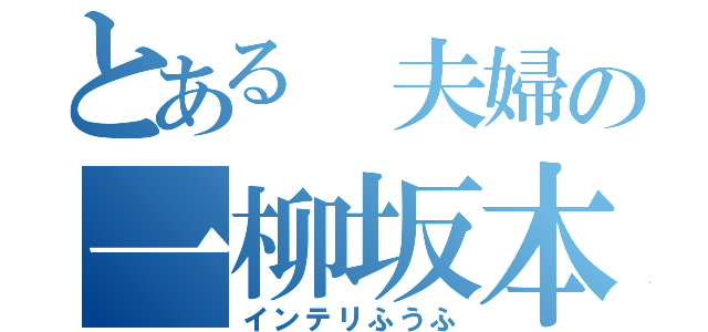 とある 夫婦の一柳坂本（インテリふうふ）