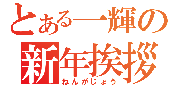 とある一輝の新年挨拶（ねんがじょう）