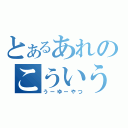 とあるあれのこういう（うーゆーやつ）