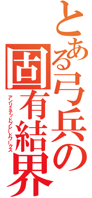 とある弓兵の固有結界（アンリミテッドブレードワークス）