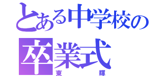 とある中学校の卒業式（東輝）