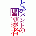 とあるバンドの四弦奏者（ベーシスト）