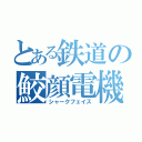 とある鉄道の鮫顔電機（シャークフェイス）