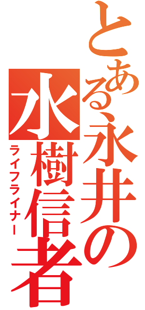 とある永井の水樹信者（ライフライナー）