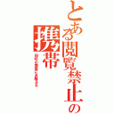 とある閲覧禁止の携帯（田村の携帯にあ触るな）