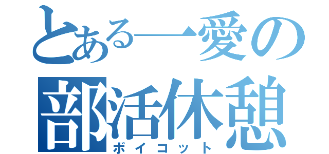 とある一愛の部活休憩（ボイコット）