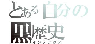 とある自分の黒歴史（インデックス）