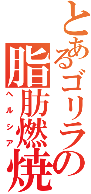 とあるゴリラの脂肪燃焼（ヘルシア）