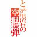 とある黒岩の空間爆弾（空間ボマー）