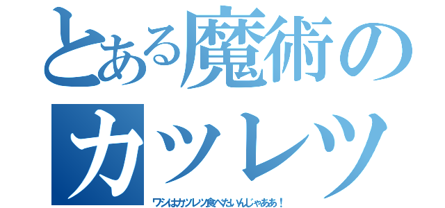 とある魔術のカツレツ（ワシはカツレツ食べたいんじゃああ！）