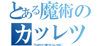 とある魔術のカツレツ（ワシはカツレツ食べたいんじゃああ！）