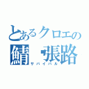 とあるクロエの鯖㋑張路（サバイバル）