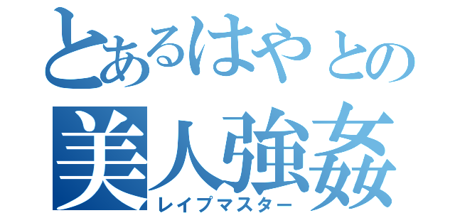 とあるはやとの美人強姦（レイプマスター）