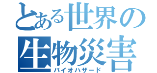 とある世界の生物災害（バイオハザード）