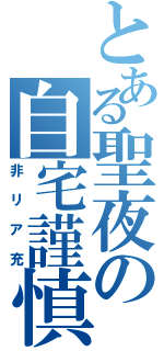 とある聖夜の自宅謹慎（非リア充）