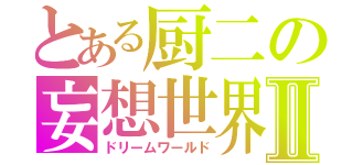 とある厨二の妄想世界Ⅱ（ドリームワールド）