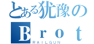 とある犹豫のＢｒｏｔｈｅｒｓ（ＲＡＩＬＧＵＮ）