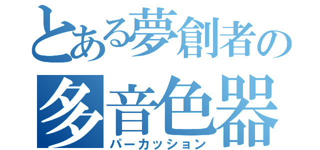 とある夢創者の多音色器（パーカッション）