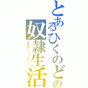 とあるひくのどの奴隷生活（用済みじゃ！！ぼけぇ！！）