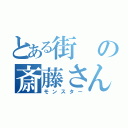 とある街の斎藤さん（モンスター）