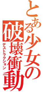 とある少女の破壊衝動（デストラクション）