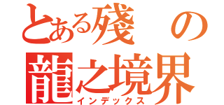 とある殘の龍之境界（インデックス）