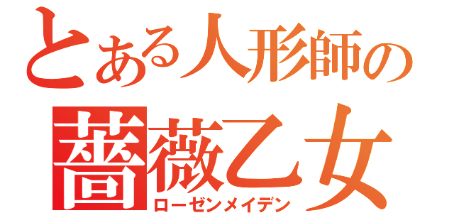 とある人形師の薔薇乙女（ローゼンメイデン）