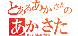 とあるあかさたなはまやらのあかさたなはまやら（きしいちにひりゆみ）