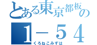 とある東京都板橋区中台の１－５４－２５（くろねこみずは）