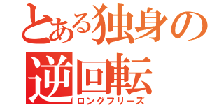 とある独身の逆回転（ロングフリーズ）