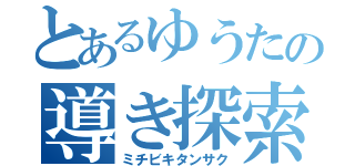 とあるゆうたの導き探索（ミチビキタンサク）