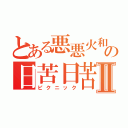 とある悪悪火和の日苦日苦Ⅱ（ピクニック）