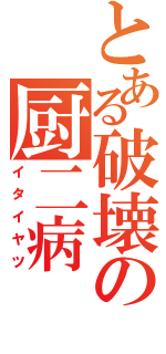 とある破壊の厨二病（イタイヤツ）