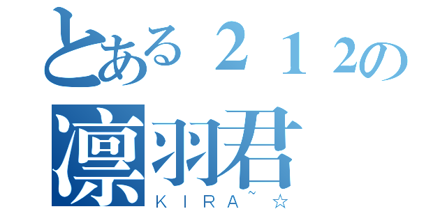 とある２１２の凛羽君（ＫＩＲＡ~☆）