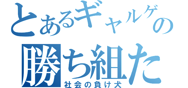 とあるギャルゲの勝ち組たち（社会の負け犬）