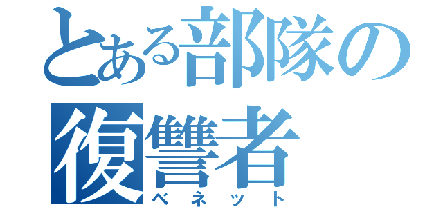 とある部隊の復讐者（べネット）