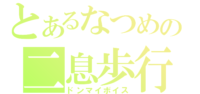 とあるなつめの二息歩行（ドンマイボイス）