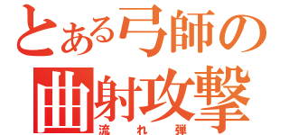 とある弓師の曲射攻撃（流れ弾）