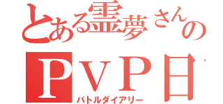 とある霊夢さんののＰＶＰ日記（バトルダイアリー）